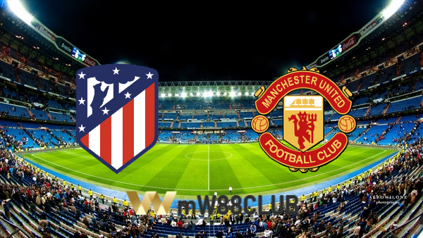 Soi kèo nhà cái Atl. Madrid vs Manchester Utd – 03h00 – 24/02/2022